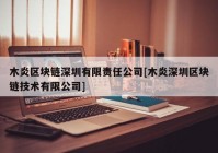 木炎区块链深圳有限责任公司[木炎深圳区块链技术有限公司]