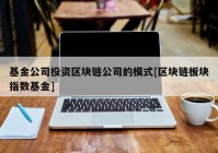 基金公司投资区块链公司的模式[区块链板块指数基金]