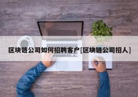 区块链公司如何招聘客户[区块链公司招人]