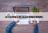 汉口区块链公司[汉口区块链公司招聘]