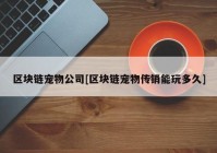 区块链宠物公司[区块链宠物传销能玩多久]