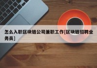 怎么入职区块链公司兼职工作[区块链招聘业务员]