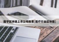 医学区块链上市公司股票[医疗行业区块链]