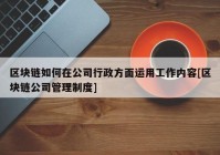 区块链如何在公司行政方面运用工作内容[区块链公司管理制度]