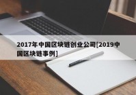 2017年中国区块链创业公司[2019中国区块链事例]